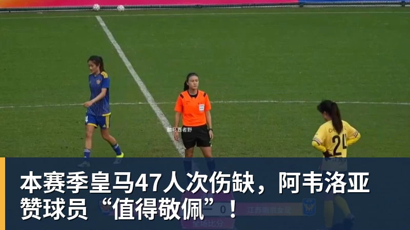 mk体育本赛季皇马47人次伤缺，阿韦洛亚赞球员“值得敬佩”！